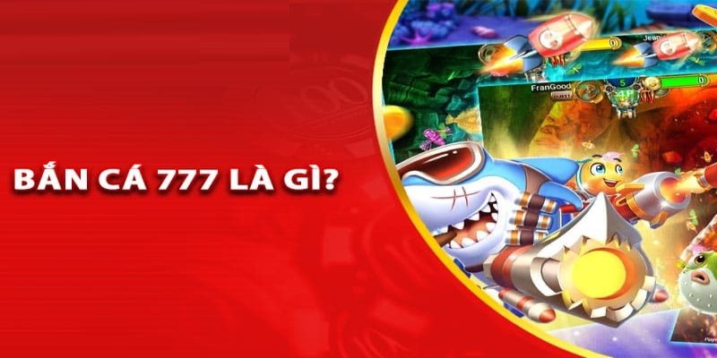 Bắn cá 777 là gì?