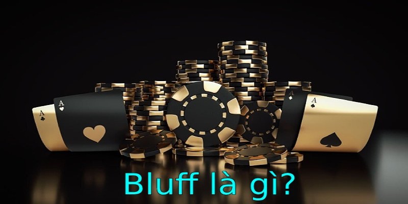 Tìm hiểu chi tiết bluff là gì?