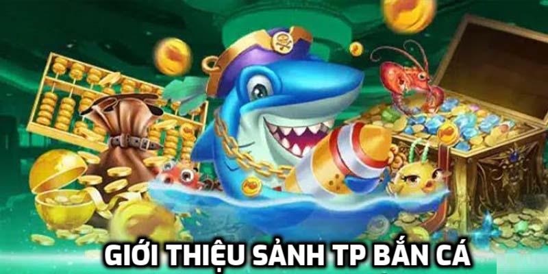 Giới thiệu TP bắn cá